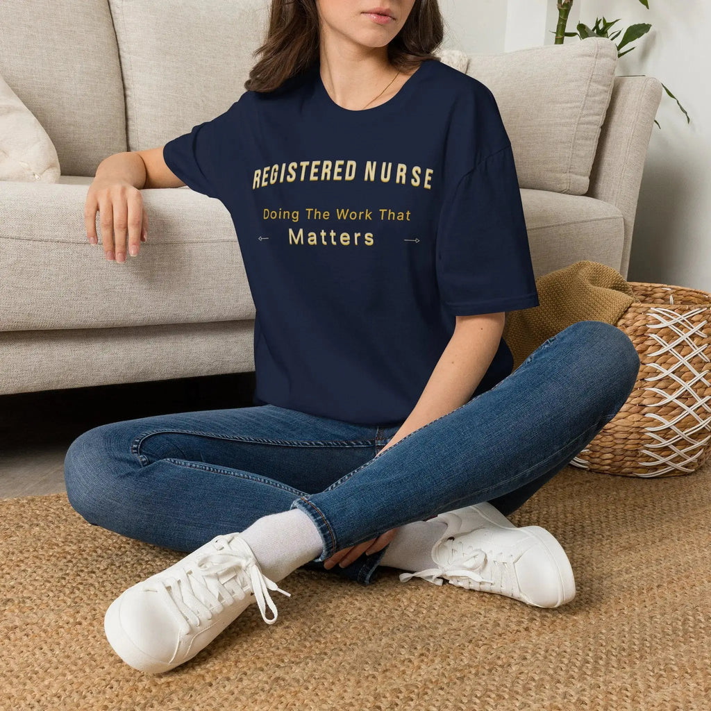 Registered Nurse The Work That Matters T-Shirt | RN Nurse Appreciation