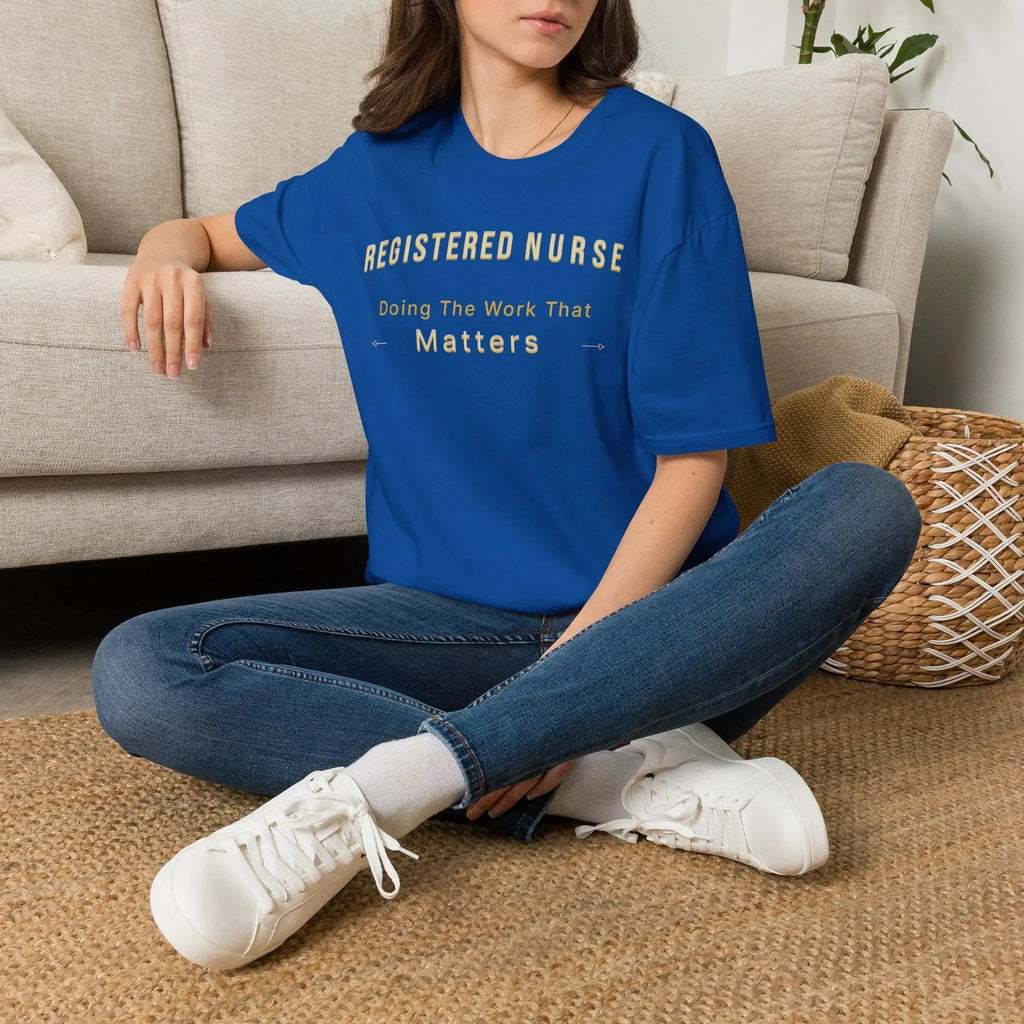 Registered Nurse The Work That Matters T-Shirt | RN Nurse Appreciation