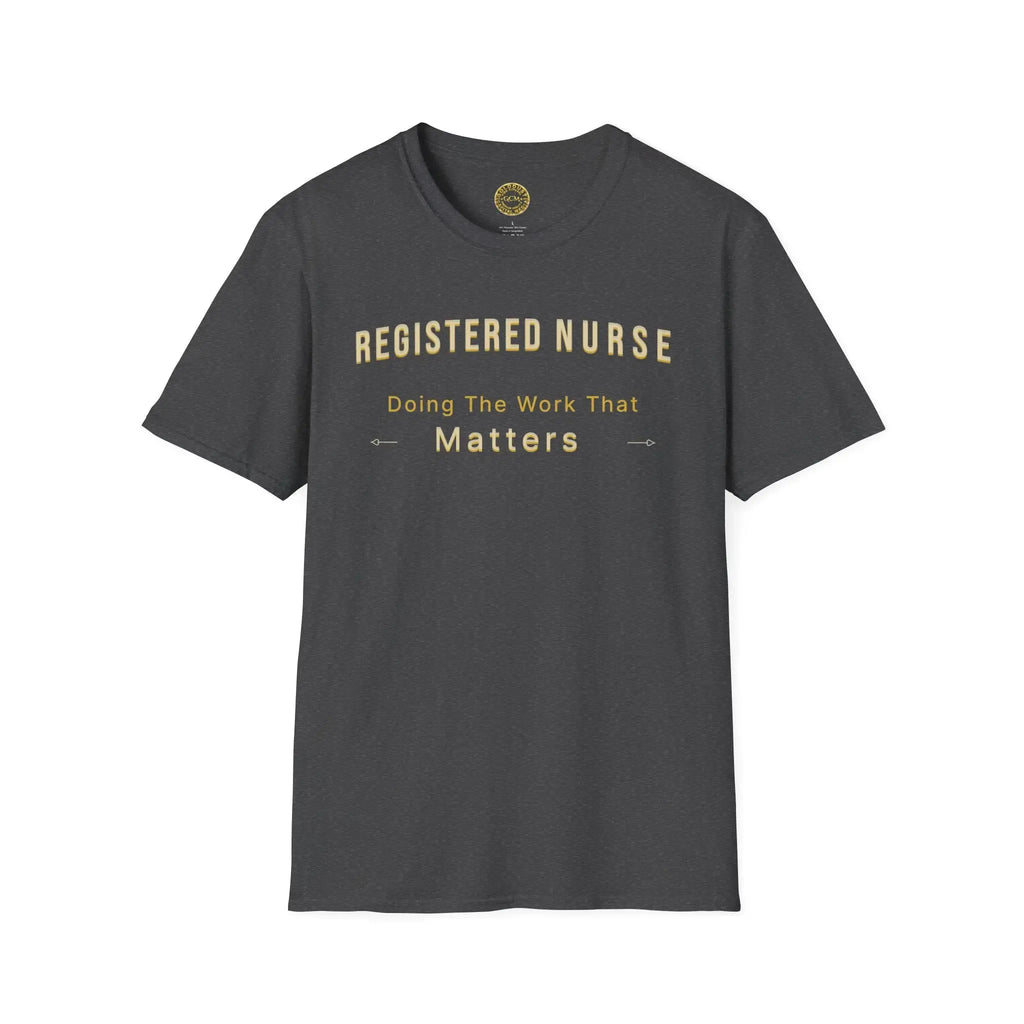 Registered Nurse The Work That Matters T-Shirt | RN Nurse Appreciation