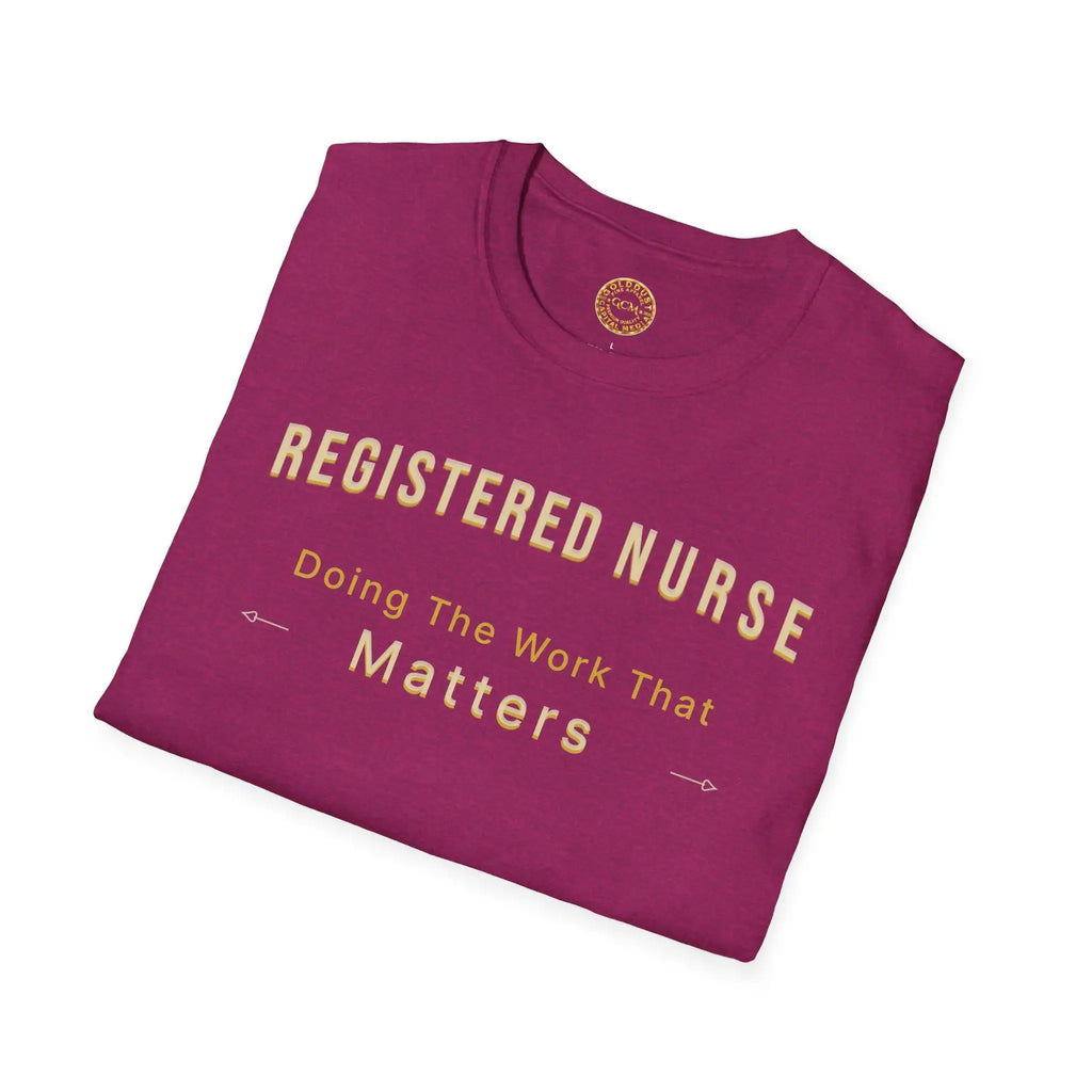 Registered Nurse The Work That Matters T-Shirt | RN Nurse Appreciation